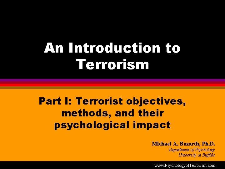 An Introduction to Terrorism Part I: Terrorist objectives, methods, and their psychological impact Michael