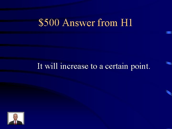 $500 Answer from H 1 It will increase to a certain point. 