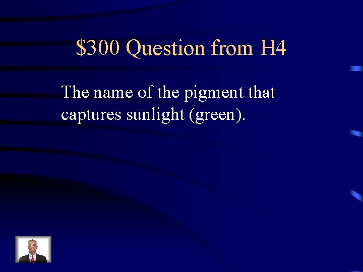 $300 Question from H 4 The name of the pigment that captures sunlight (green).