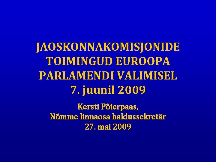 JAOSKONNAKOMISJONIDE TOIMINGUD EUROOPA PARLAMENDI VALIMISEL 7. juunil 2009 Kersti Põierpaas, Nõmme linnaosa haldussekretär 27.
