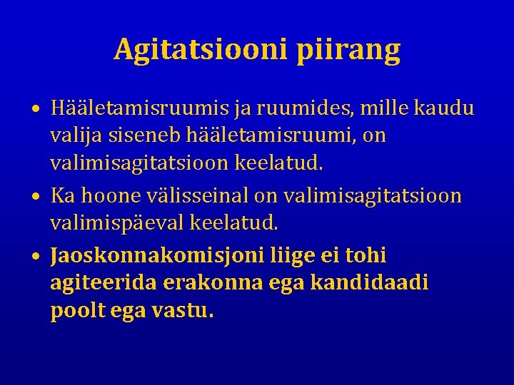Agitatsiooni piirang • Hääletamisruumis ja ruumides, mille kaudu valija siseneb hääletamisruumi, on valimisagitatsioon keelatud.
