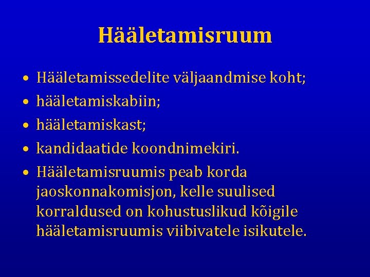 Hääletamisruum • • • Hääletamissedelite väljaandmise koht; hääletamiskabiin; hääletamiskast; kandidaatide koondnimekiri. Hääletamisruumis peab korda