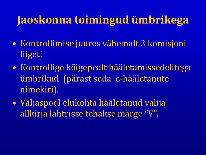 Jaoskonna toimingud ümbrikega • Kontrollimise juures vähemalt 3 komisjoni liiget! • Kontrollige kõigepealt hääletamissedelitega