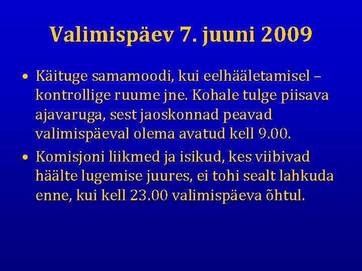 Valimispäev 7. juuni 2009 • Käituge samamoodi, kui eelhääletamisel – kontrollige ruume jne. Kohale