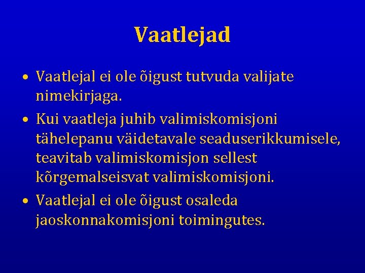 Vaatlejad • Vaatlejal ei ole õigust tutvuda valijate nimekirjaga. • Kui vaatleja juhib valimiskomisjoni