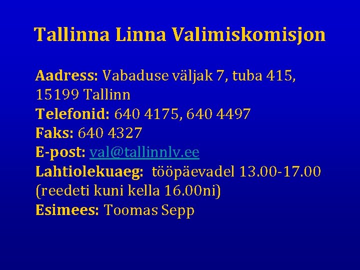 Tallinna Linna Valimiskomisjon Aadress: Vabaduse väljak 7, tuba 415, 15199 Tallinn Telefonid: 640 4175,