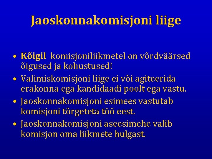 Jaoskonnakomisjoni liige • Kõigil komisjoniliikmetel on võrdväärsed õigused ja kohustused! • Valimiskomisjoni liige ei