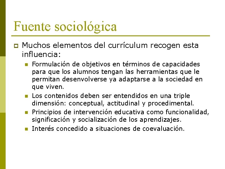 Fuente sociológica p Muchos elementos del currículum recogen esta influencia: n n Formulación de