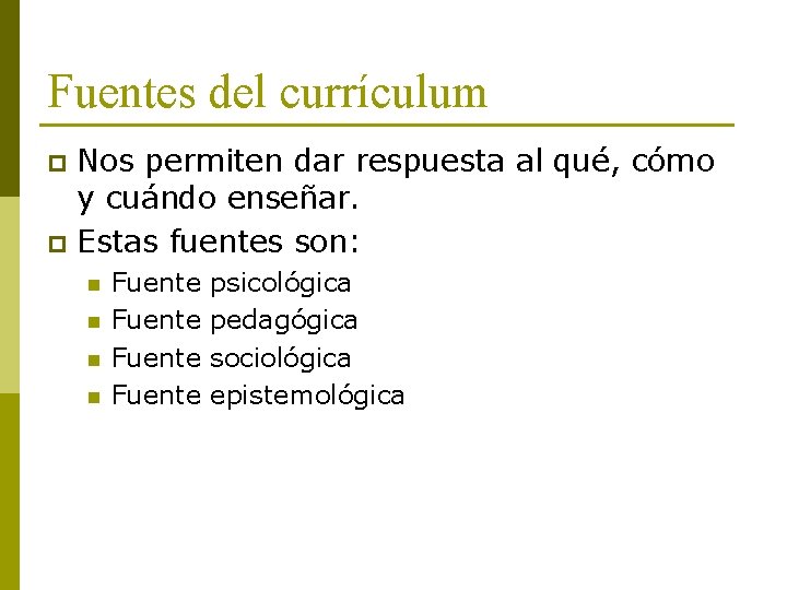 Fuentes del currículum Nos permiten dar respuesta al qué, cómo y cuándo enseñar. p