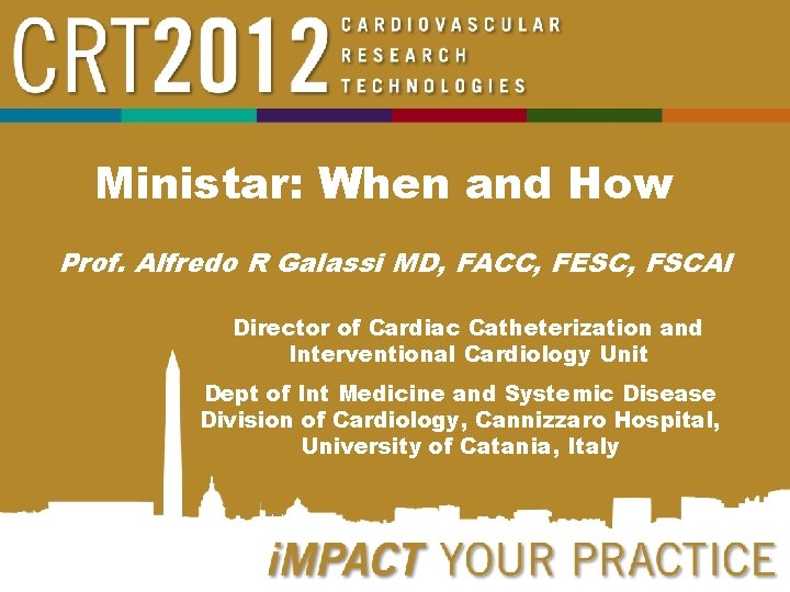 Ministar: When and How Prof. Alfredo R Galassi MD, FACC, FESC, FSCAI Director of