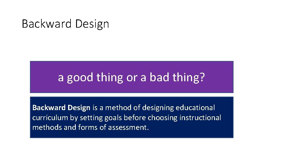 Backward Design a good thing or a bad thing? Backward Design is a method