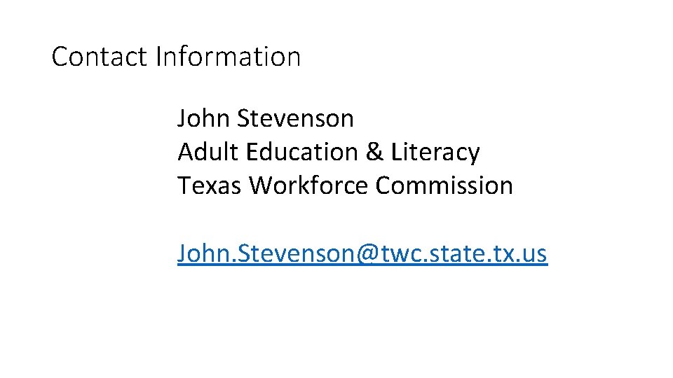 Contact Information John Stevenson Adult Education & Literacy Texas Workforce Commission John. Stevenson@twc. state.