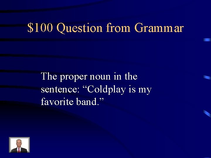 $100 Question from Grammar The proper noun in the sentence: “Coldplay is my favorite