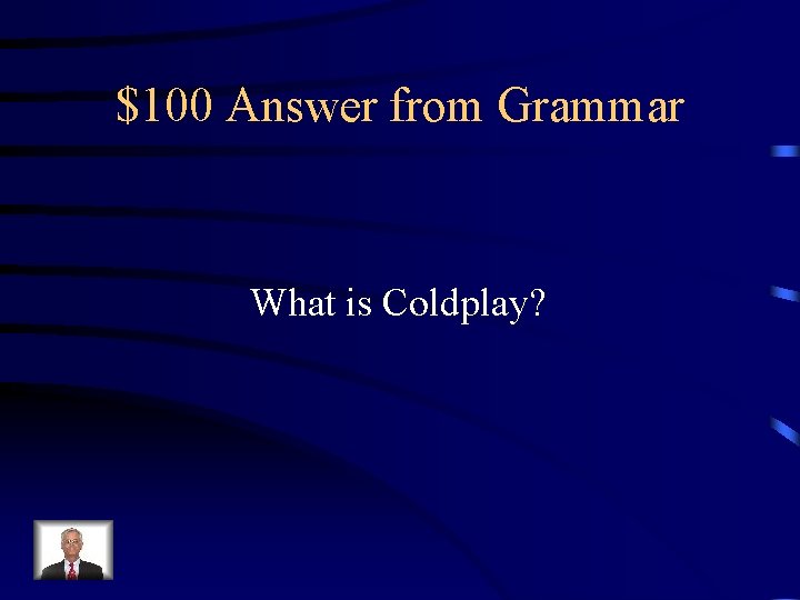 $100 Answer from Grammar What is Coldplay? 