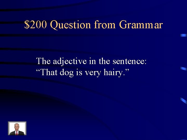 $200 Question from Grammar The adjective in the sentence: “That dog is very hairy.