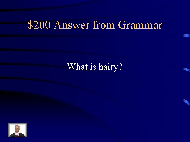 $200 Answer from Grammar What is hairy? 