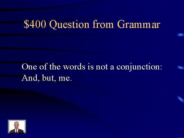 $400 Question from Grammar One of the words is not a conjunction: And, but,