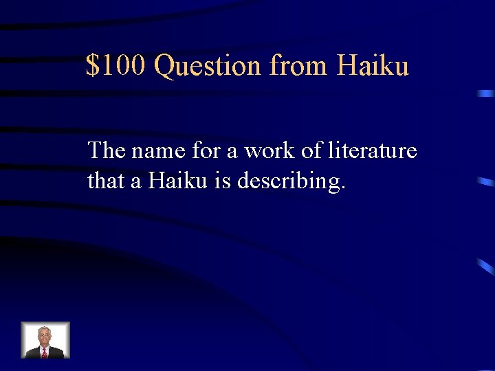 $100 Question from Haiku The name for a work of literature that a Haiku