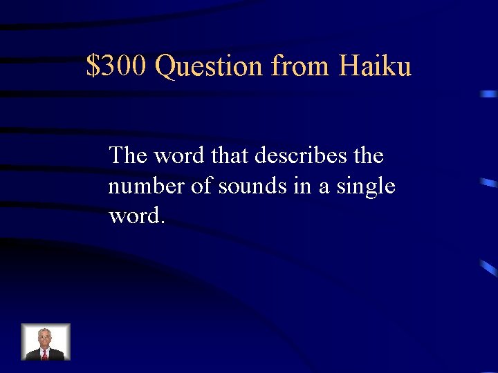$300 Question from Haiku The word that describes the number of sounds in a