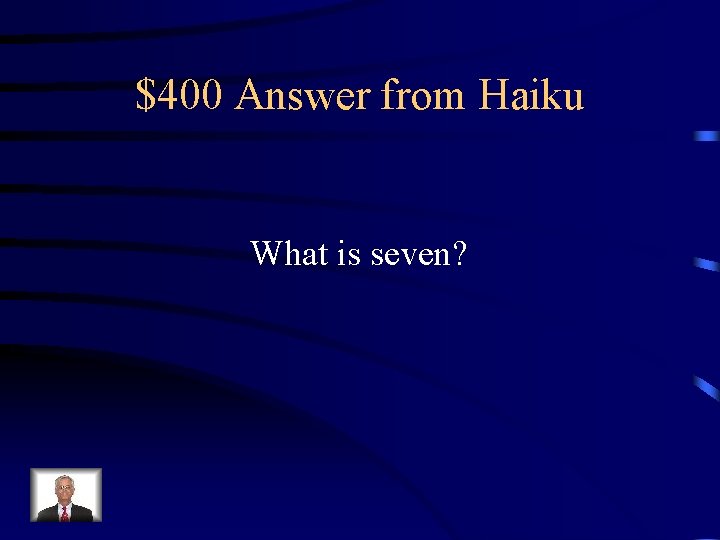 $400 Answer from Haiku What is seven? 