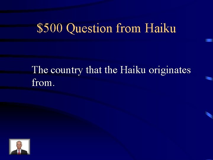 $500 Question from Haiku The country that the Haiku originates from. 