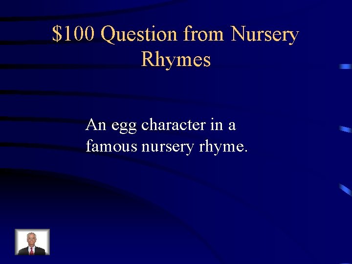 $100 Question from Nursery Rhymes An egg character in a famous nursery rhyme. 
