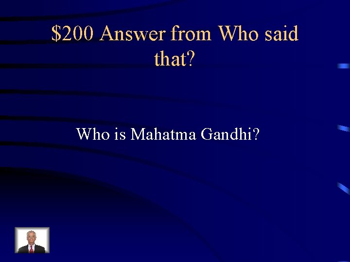 $200 Answer from Who said that? Who is Mahatma Gandhi? 
