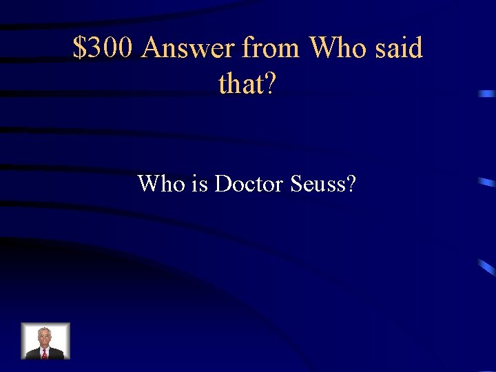 $300 Answer from Who said that? Who is Doctor Seuss? 