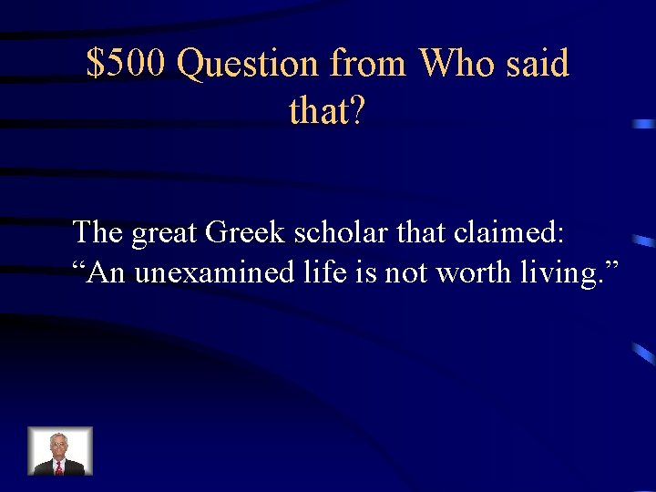 $500 Question from Who said that? The great Greek scholar that claimed: “An unexamined