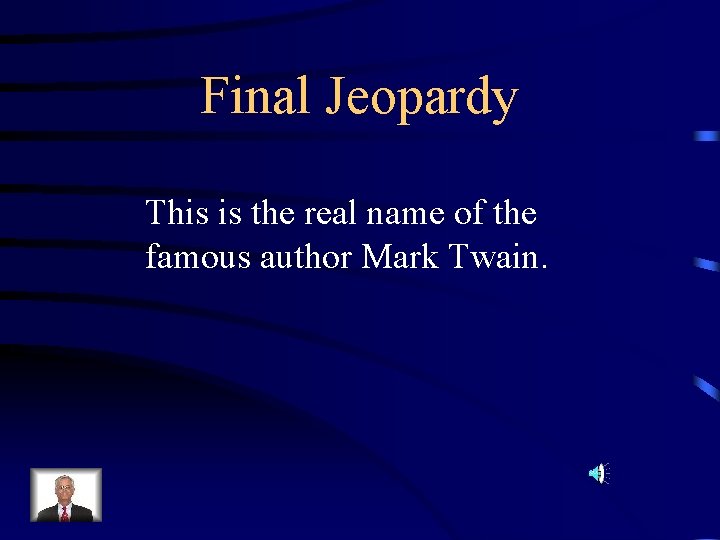 Final Jeopardy This is the real name of the famous author Mark Twain. 