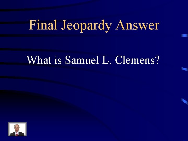 Final Jeopardy Answer What is Samuel L. Clemens? 