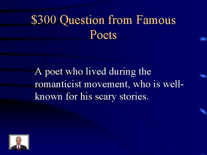 $300 Question from Famous Poets A poet who lived during the romanticist movement, who