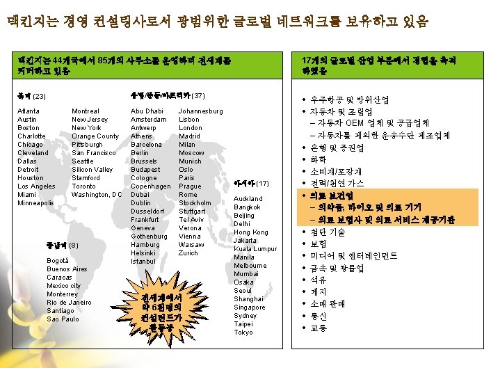 맥킨지는 경영 컨설팅사로서 광범위한 글로벌 네트워크를 보유하고 있음 맥킨지는 44개국에서 85개의 사무소를 운영하며 전세계를