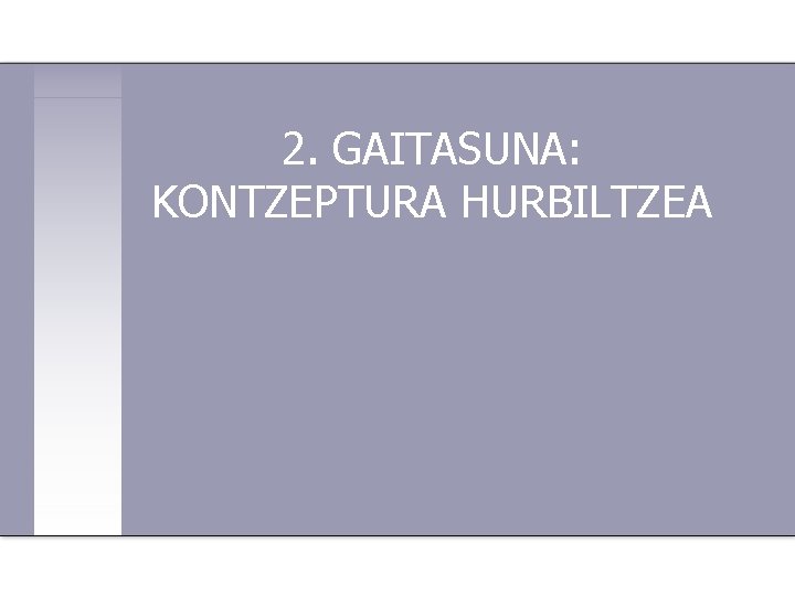 2. GAITASUNA: KONTZEPTURA HURBILTZEA 