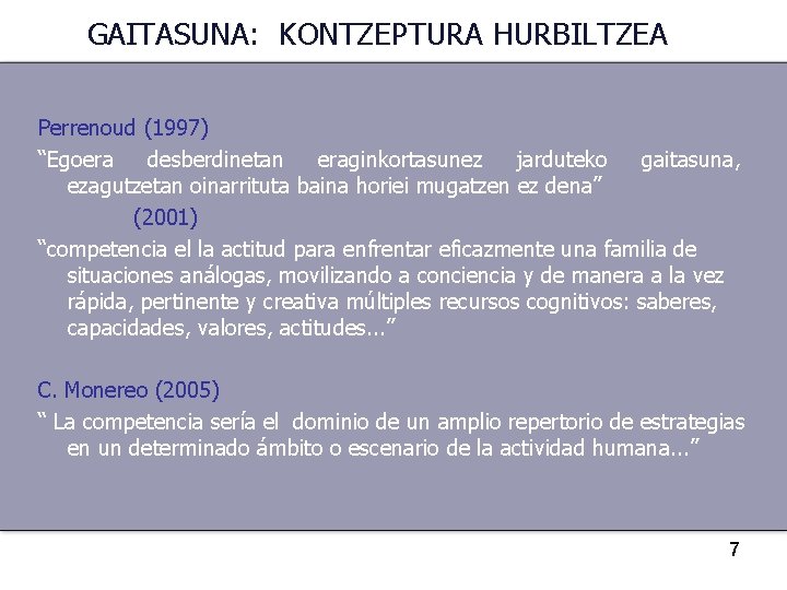 GAITASUNA: KONTZEPTURA HURBILTZEA Perrenoud (1997) “Egoera desberdinetan eraginkortasunez jarduteko gaitasuna, ezagutzetan oinarrituta baina horiei