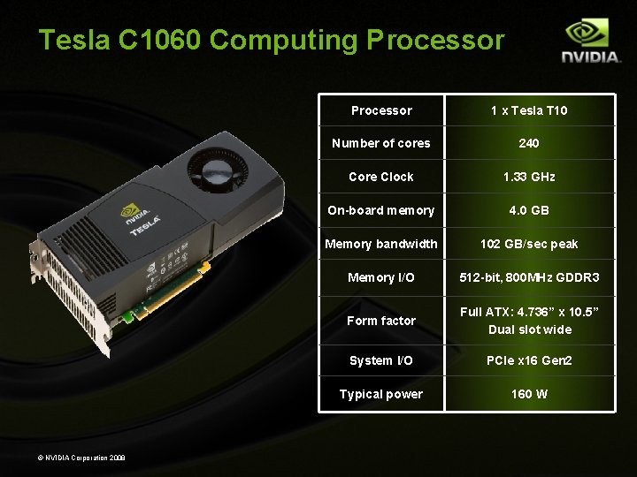 Tesla C 1060 Computing Processor © NVIDIA Corporation 2008 Processor 1 x Tesla T