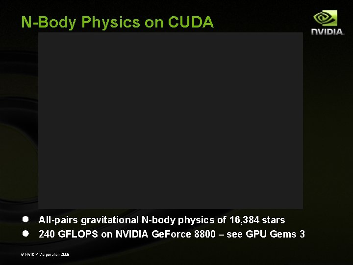 N-Body Physics on CUDA ● ● All-pairs gravitational N-body physics of 16, 384 stars