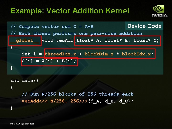 Example: Vector Addition Kernel Device Code // Compute vector sum C = A+B //