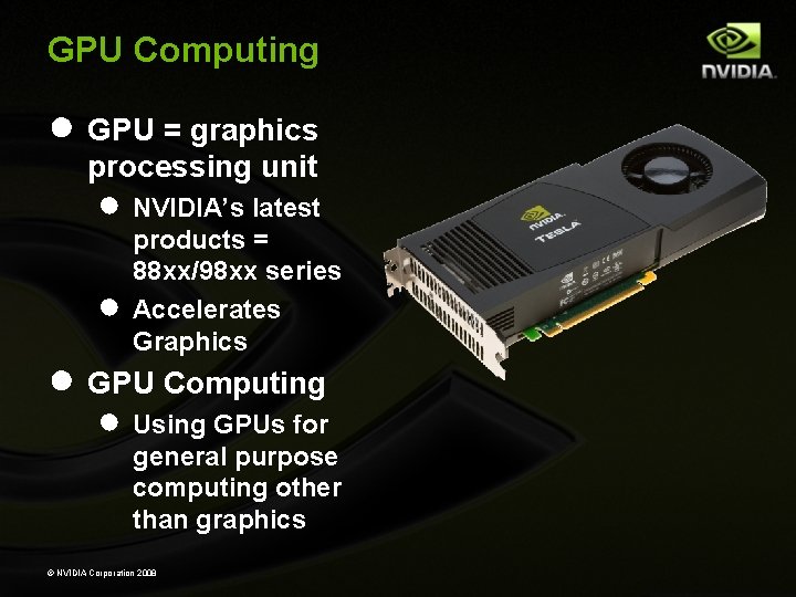 GPU Computing ● GPU = graphics processing unit ● NVIDIA’s latest ● products =