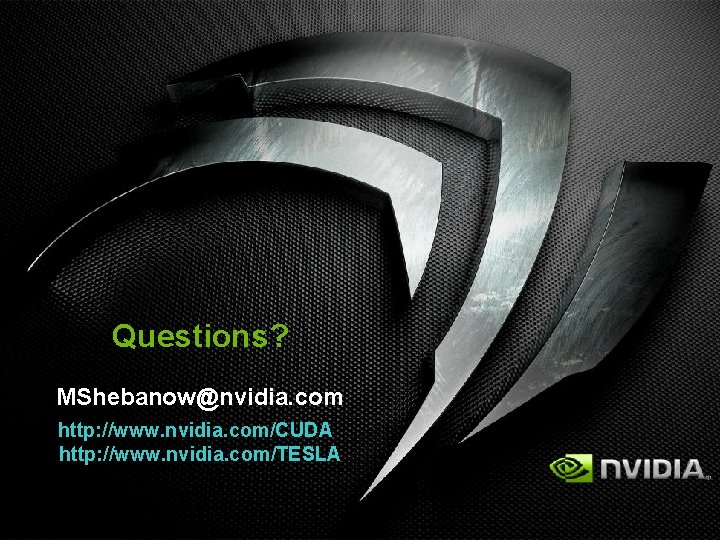 Questions? MShebanow@nvidia. com http: //www. nvidia. com/CUDA http: //www. nvidia. com/TESLA 