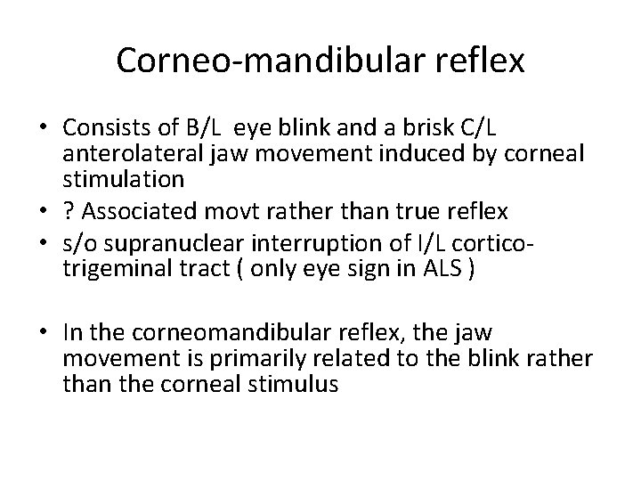 Corneo-mandibular reflex • Consists of B/L eye blink and a brisk C/L anterolateral jaw