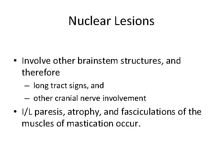 Nuclear Lesions • Involve other brainstem structures, and therefore – long tract signs, and