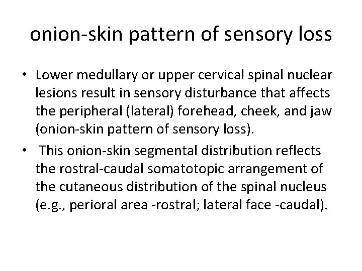 onion-skin pattern of sensory loss • Lower medullary or upper cervical spinal nuclear lesions