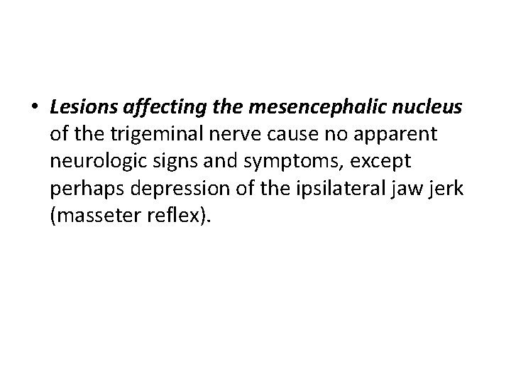  • Lesions affecting the mesencephalic nucleus of the trigeminal nerve cause no apparent