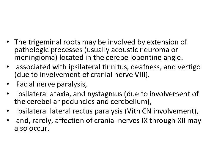  • The trigeminal roots may be involved by extension of pathologic processes (usually
