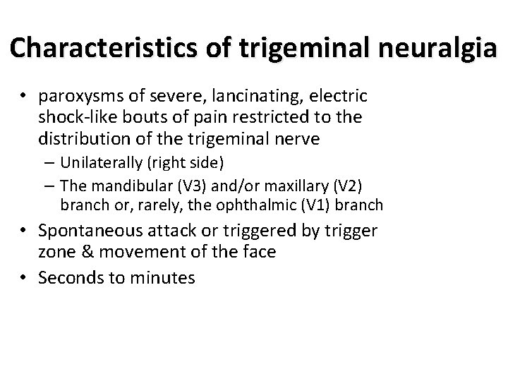 Characteristics of trigeminal neuralgia • paroxysms of severe, lancinating, electric shock-like bouts of pain