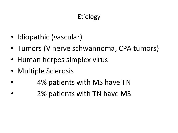 Etiology • • • Idiopathic (vascular) Tumors (V nerve schwannoma, CPA tumors) Human herpes