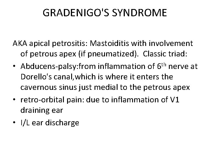 GRADENIGO'S SYNDROME AKA apical petrositis: Mastoiditis with involvement of petrous apex (if pneumatized). Classic