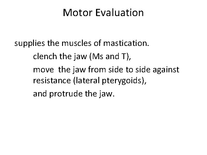 Motor Evaluation supplies the muscles of mastication. clench the jaw (Ms and T), move