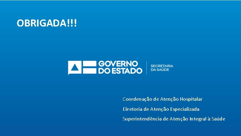 OBRIGADA!!! Coordenação de Atenção Hospitalar Diretoria de Atenção Especializada Superintendência de Atenção Integral à